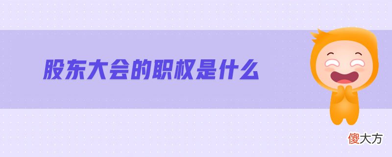 股东大会的职权是什么| 股东大会的职权是什么