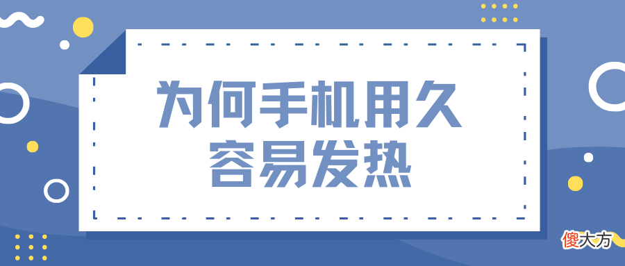 为什么手机用久容易发热 为什么手机用久了容易发热