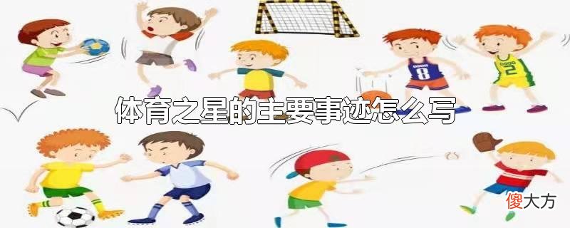 体育之星的主要事迹怎么写| 体育之星的主要事迹怎么写