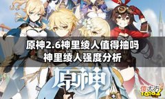 【游戏世界】原神2.6神里绫人值得抽吗 神里绫人强度分析