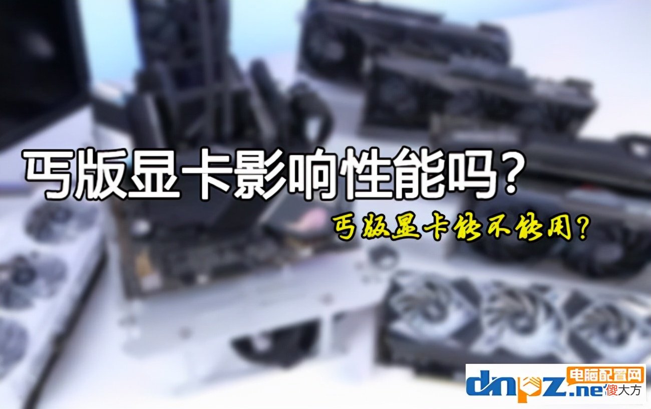 丐版显卡影响性能吗 显卡丐版性能差距大吗