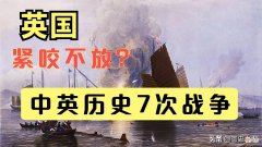 中英历史7次战争与冲突，英国为何紧咬中国不放？中国好欺负？