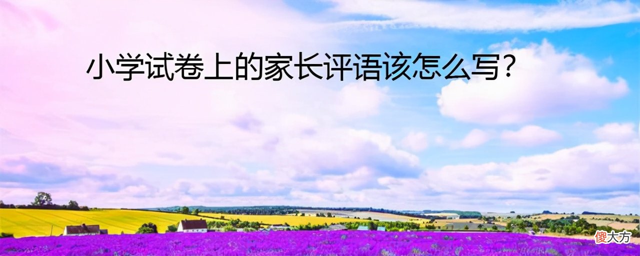 小学试卷上的家长评语该怎么写 小学试卷家长评语怎么写