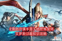 【游戏迷】《黑色沙漠手游》绝世炼金师艾罗斯汀篇知识攻略