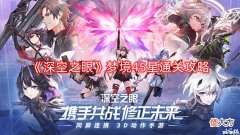 【游戏迷】《深空之眼》梦境45星通关攻略