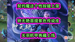 【游戏迷】契约魔法个性按键上架，钟无艳喜提紫色传说皮，关羽机甲典藏上线