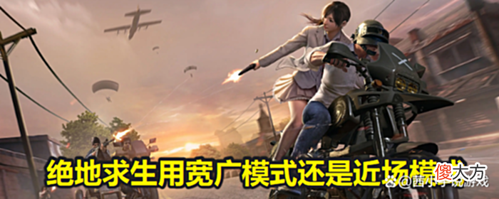 【游戏迷】绝地求生用宽广模式还是近场模式