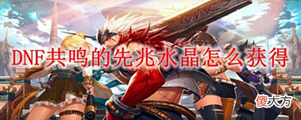 【游戏迷】DNF共鸣的先兆水晶怎么获得