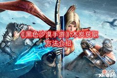 【游戏世界】《黑色沙漠手游》木炭获取方法介绍