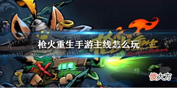 【游戏世界】《枪火重生手游》主线关卡怎么玩主线关卡闯关流程介绍