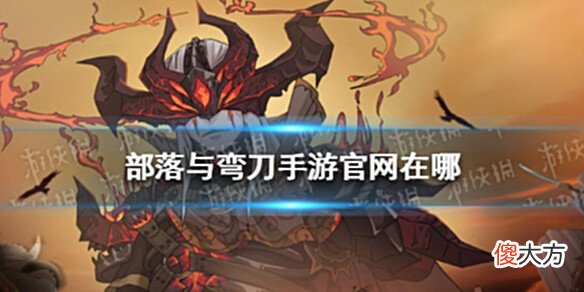 【游戏迷】《部落与弯刀》手游官网在哪部落与弯刀手游官网地址