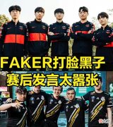 【游戏迷】RNG从来就没有赢过T1?Faker嚣张发言引发网友不满:RNG选手都怕我