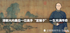 【爱历史】清朝大内最后一位高手“宫猴子”，一生充满传奇！