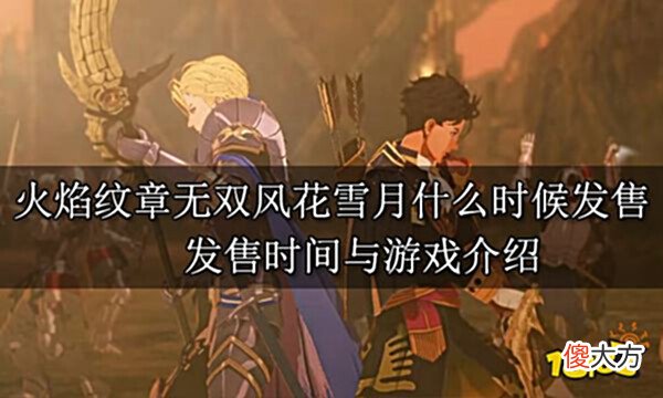 【游戏迷】火焰纹章无双风花雪月什么时候发售发售时间与游戏介绍