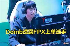 【游戏世界】Doinb：FPX韩国新上单签了半年，万一成绩差打一个月就回去了！
