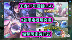 【游戏世界】王者17号更新0.5G，3款限定返场突袭，铠爹玩家笑开花