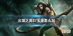 【游戏迷】《云顶之弈手游》S7玉龙阵容S7玉龙怎么玩
