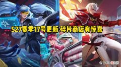 【游戏迷】S27赛季17号更新，碎片商店有惊喜，S28新赛季战令曝光，伽罗笑哭