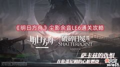 【游戏世界】《明日方舟》尘影余音LE6通关攻略
