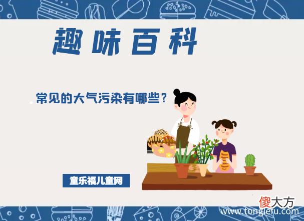 大气污染的主要来源 「趣味知识小百科」常见的大气污染有哪些？