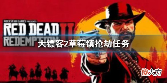 荒野大镖客2草莓镇抢劫任务怎么做_草莓镇抢劫任务攻略分享