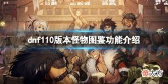 dnf110版本怪物图鉴有什么用_110版本怪物图鉴功能介绍