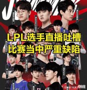 【游戏世界】LPL惊现不公平事件！LPL直播吐槽：每次打团都无法进行细腻操作