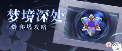 【游戏迷】崩坏3：绘星的旅程“梦境深处”爬塔攻略