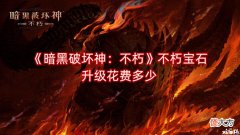 【游戏迷】《暗黑破坏神:不朽》不朽宝石升级花费多少?宝石升级花费一览