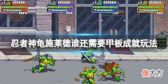忍者神龟施莱德的复仇谁还需要甲板成就怎么玩 谁还需要甲板成就玩法