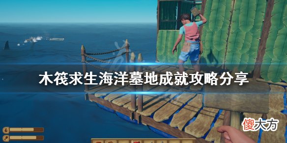 木筏求生海洋墓地成就怎么做_海洋墓地成就攻略分享