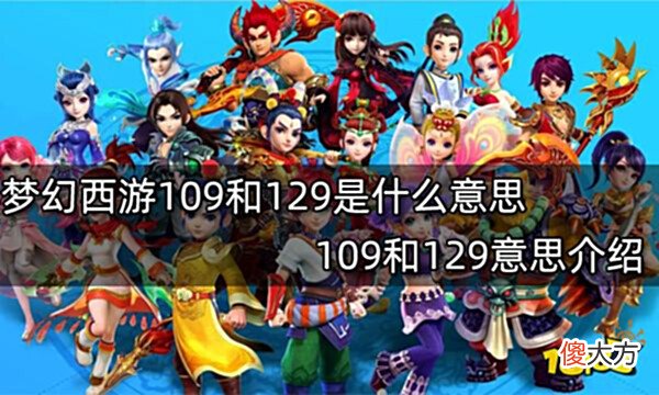 【游戏世界】梦幻西游109和129是什么意思109和129意思介绍