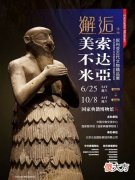 【历史故事】“邂逅?美索不达米亚—‘叙利亚古代文物精品展”正式开展