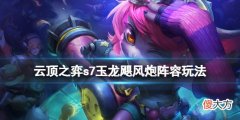 云顶之弈s7玉龙飓风炮阵容怎么玩_s7玉龙飓风炮阵容玩法
