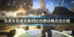 方舟生存进化斯坦比约恩如何召唤_斯坦比约恩召唤方法介绍