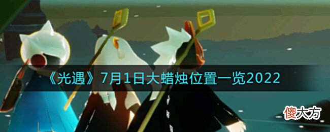 【游戏世界】《光遇》7月1日大蜡烛位置一览2022