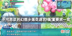 不可思议的幻想乡莲花迷宫R配置要求高吗_游戏配置要求一览