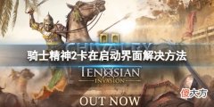 骑士精神2卡在启动界面怎么办_卡在启动界面解决方法