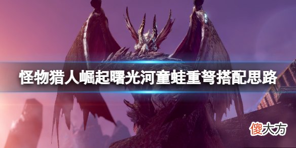 怪物猎人崛起曙光河童蛙重弩怎么样_曙光河童蛙重弩搭配思路