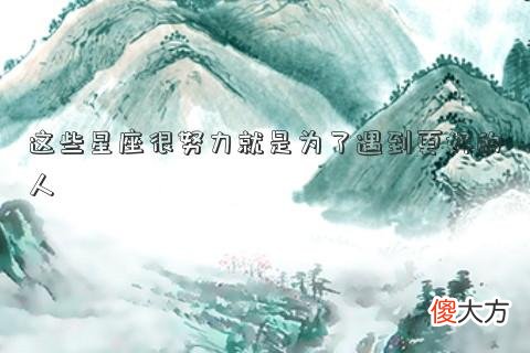这些星座很努力就是为了遇到更好的人